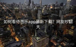 如何看待芭乐app最新下载？网友吵翻天