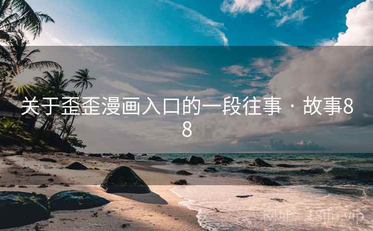 关于歪歪漫画入口的一段往事 · 故事88