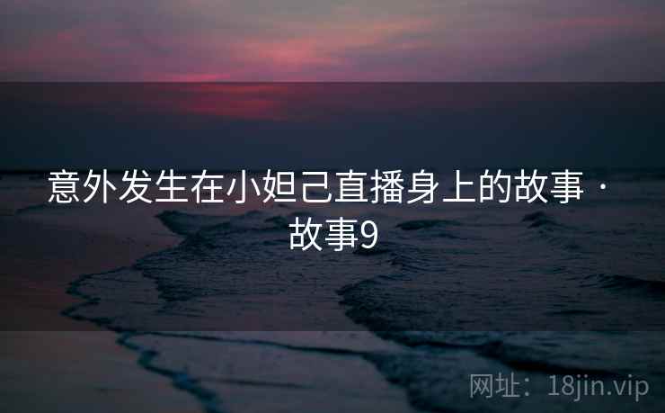 意外发生在小妲己直播身上的故事 · 故事9